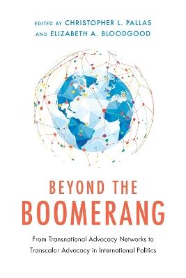 Beyond the Boomerang: From Transnational Advocacy Networks to Transcalar Advocacy in International Politics - Susan Appe,Elizabeth A. Bloodgood,Suparna Chaudhry - cover