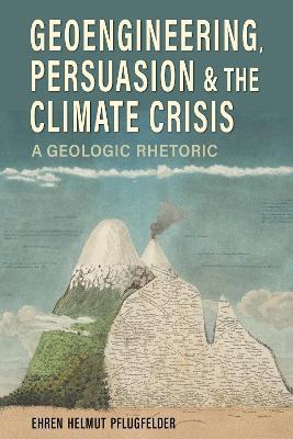 Geoengineering, Persuasion, and the Climate Crisis: A Geologic Rhetoric - Ehren Helmut Pflugfelder - cover