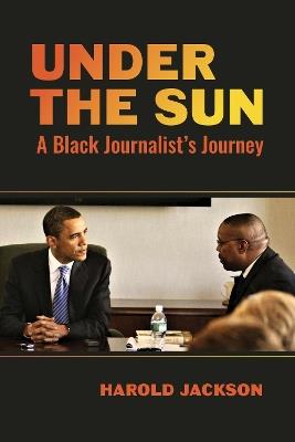Under the Sun: A Black Journalist's Journey - Harold Jackson - cover