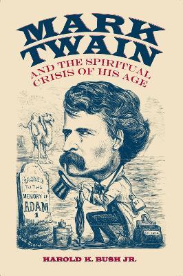 Mark Twain and the Spiritual Crisis of His Age - Harold K. Bush - cover