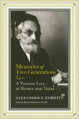 Memories of Two Generations: A Yiddish Life in Russia and Texas - Alexander Z. Gurwitz,Amram Prero,Bryan Edward Stone - cover