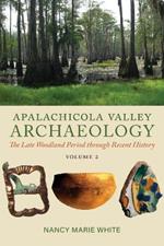 Apalachicola Valley Archaeology: The Late Woodland Period through Recent History, Volume 2