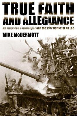 True Faith and Allegiance: An American Paratrooper and the 1972 Battle for An Loc - Mike McDermott - cover