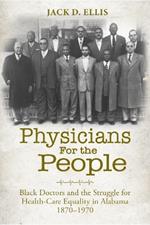 Physicians for the People: Black Doctors and the Struggle for Healthcare Equality in Alabama, 1870-1970