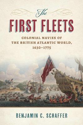 The First Fleets: Colonial Navies of the British Atlantic World, 1630-1775 - Benjamin C. Schaffer - cover