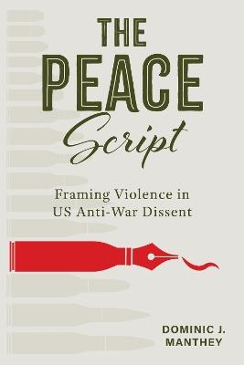 The Peace Script: Framing Violence in US Anti-War Dissent - Dominic J. Manthey - cover