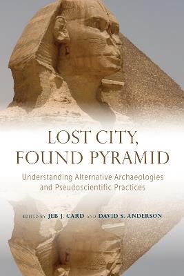 Lost City, Found Pyramid: Understanding Alternative Archaeologies and Pseudoscientific Practices - cover