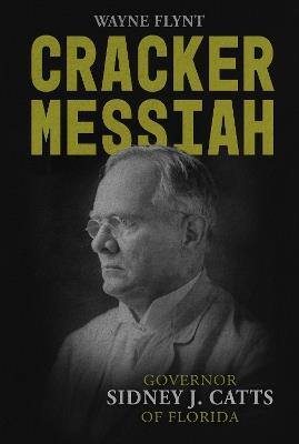 Cracker Messiah: Governor Sidney J. Catts of Florida - Wayne Flynt - cover