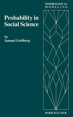 Probability in Social Science: Seven Expository Units Illustrating the Use of Probability Methods and Models, with Exercises, and Bibliographies to Guide Further Reading in the Social Science and Mathematics Literatures - S. Goldberg - cover
