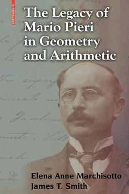 The Legacy of Mario Pieri in Geometry and Arithmetic - Elena Anne Marchisotto,James T. Smith - cover