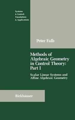 Methods of Algebraic Geometry in Control Theory: Part I: Scalar Linear Systems and Affine Algebraic Geometry - Peter Falb - cover
