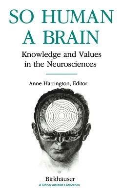 So Human a Brain: Knowledge and Values in the Neurosciences - HARRINGTON - cover