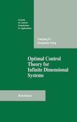 Optimal Control Theory for Infinite Dimensional Systems - Xungjing Li,Jiongmin Yong - cover