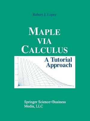 Maple via Calculus: A Tutorial Approach - Robert J. Lopez - cover