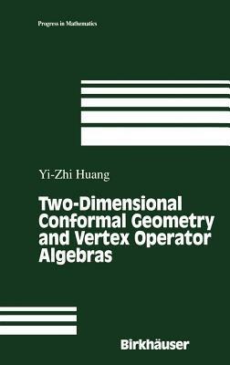 Two-Dimensional Conformal Geometry and Vertex Operator Algebras - Yi-Zhi Huang - cover