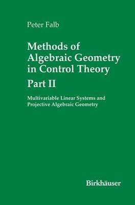 Methods of Algebraic Geometry in Control Theory: Part II: Multivariable Linear Systems and Projective Algebraic Geometry - Peter Falb - cover