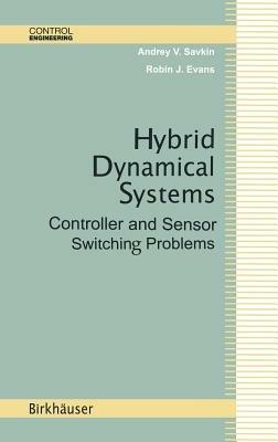 Hybrid Dynamical Systems: Controller and Sensor Switching Problems - Andrey V. Savkin,Robin J. Evans - cover
