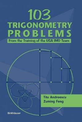 103 Trigonometry Problems: From the Training of the USA IMO Team - Titu Andreescu,Zuming Feng - cover