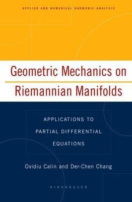 Geometric Mechanics on Riemannian Manifolds: Applications to Partial Differential Equations - Ovidiu Calin,Der-Chen Chang - cover