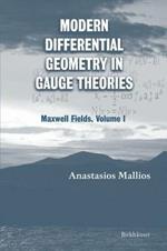 Modern Differential Geometry in Gauge Theories: Maxwell Fields, Volume I