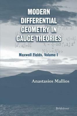 Modern Differential Geometry in Gauge Theories: Maxwell Fields, Volume I - Anastasios Mallios - cover