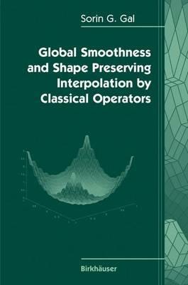 Global Smoothness and Shape Preserving Interpolation by Classical Operators - Sorin G. Gal - cover