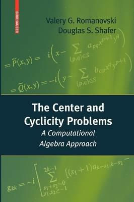 The Center and Cyclicity Problems: A Computational Algebra Approach - Valery Romanovski,Douglas Shafer - cover