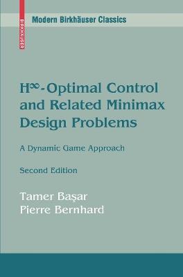 H8-Optimal Control and Related Minimax Design Problems: A Dynamic Game Approach - Tamer Basar,Pierre Bernhard - cover
