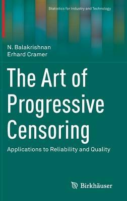 The Art of Progressive Censoring: Applications to Reliability and Quality - N. Balakrishnan,Erhard Cramer - cover