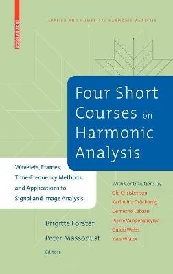 Four Short Courses on Harmonic Analysis: Wavelets, Frames, Time-Frequency Methods, and Applications to Signal and Image Analysis - cover