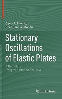 Stationary Oscillations of Elastic Plates: A Boundary Integral Equation Analysis - Gavin R. Thomson,Christian Constanda - cover