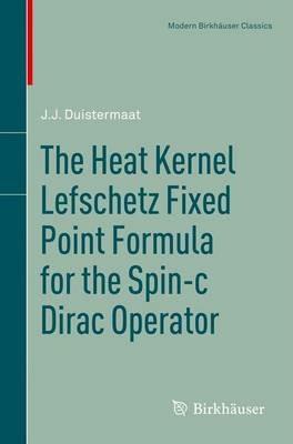 The Heat Kernel Lefschetz Fixed Point Formula for the Spin-c Dirac Operator - J.J. Duistermaat - cover