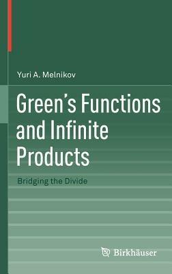 Green's Functions and Infinite Products: Bridging the Divide - Yuri A. Melnikov - cover