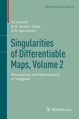 Singularities of Differentiable Maps, Volume 2: Monodromy and Asymptotics of Integrals - Elionora Arnold,S.M. Gusein-Zade,Alexander N. Varchenko - cover