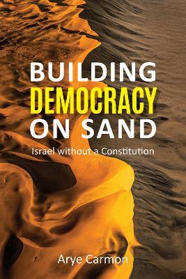 Building Democracy on Sand: Israel without a Constitution - Arye Carmon - cover