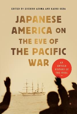 Japanese America on the Eve of the Pacific War: An Untold History of the 1930s - cover
