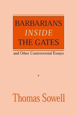 Barbarians inside the Gates and Other Controversial Essays - Thomas Sowell - cover