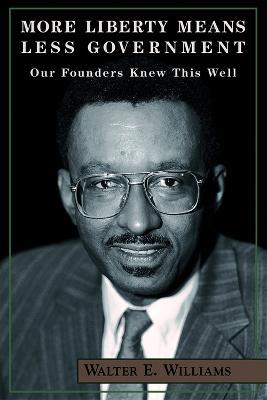 More Liberty Means Less Government: Our Founders Knew This Well - Walter E. Williams - cover