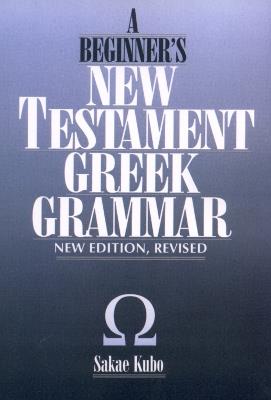 A Beginner's New Testament Greek Grammar - Sakae Kubo - cover