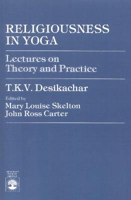 Religiousness in Yoga: Lectures on Theory and Practice - T. K.V. Desikachar - cover