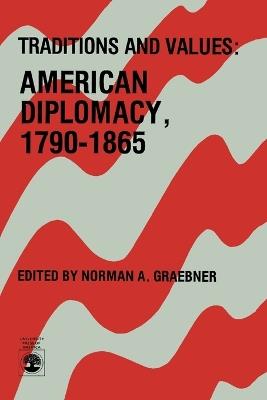Traditions and Values: American Diplomacy 1790-1865 - Norman A. Graebner - cover