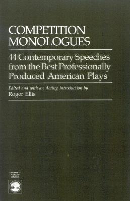 Competition Monologues: 44 Contemporary Speeches from the Best Professionally Produced American Plays - Roger Ellis - cover