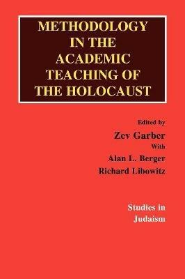 Methodology in the Academic Teaching of the Holocaust - Zev Garber,Alan L. Berger,Richard Libowitz - cover