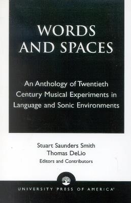 Words and Spaces: An Anthology of Twentieth Century Musical Experiments in Language Sonic Environments - Stuart Saunders Smith,Thomas DeLio - cover