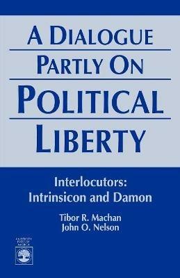 A Dialogue Partly On Political Liberty - Tibor R. Machan,John O. Nelson - cover