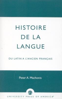 Histoire De La Langue: du Latin a l'ancien franais - Peter A. Machonis - cover