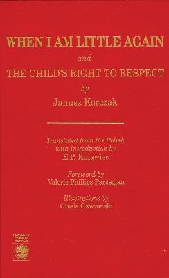 When I Am Little Again and The Child's Right to Respect - Janusz Korczak,E. P. Kulawiec - cover