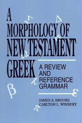 A Morphology of New Testament Greek: A Review and Reference Grammar - James A. Brooks,Carlton L. Winbery - cover