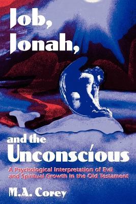 Job, Jonah, and the Unconscious: A Psychological Interpretation of Evil and Spiritual Growth in the Old Testament - Michael Corey - cover