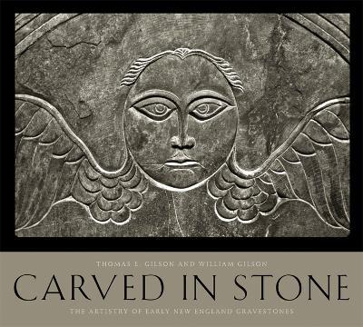 Carved in Stone: The Artistry of Early New England Gravestones - Thomas E. Gilson - cover